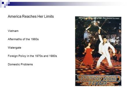 America Reaches Her Limits Vietnam Aftermaths of the 1960s Watergate Foreign Policy in the 1970s and 1980s Domestic Problems.