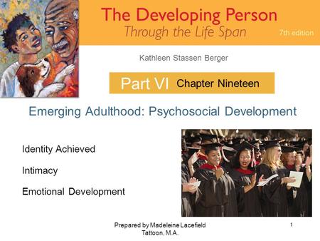 Kathleen Stassen Berger Prepared by Madeleine Lacefield Tattoon, M.A. 1 Part VI Emerging Adulthood: Psychosocial Development Chapter Nineteen Identity.