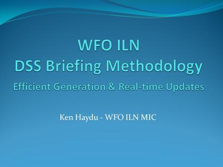 Ken Haydu - WFO ILN MIC. Overview Software development began with a meeting between the Ohio EMA and WFO ILN in late 2008. Identified requirements included.