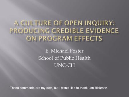 E. Michael Foster School of Public Health UNC-CH These comments are my own, but I would like to thank Len Bickman.