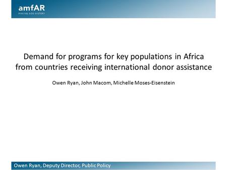 Owen Ryan, Deputy Director, Public Policy Demand for programs for key populations in Africa from countries receiving international donor assistance Owen.