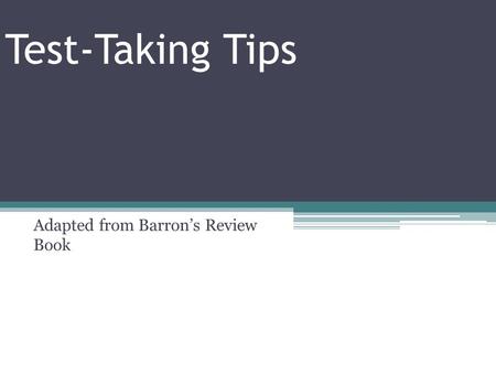 Test-Taking Tips Adapted from Barron’s Review Book.