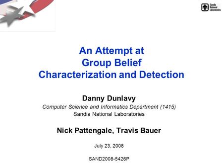 An Attempt at Group Belief Characterization and Detection Danny Dunlavy Computer Science and Informatics Department (1415) Sandia National Laboratories.