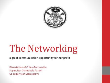 The Networking a great communication opportunity for nonprofit Dissertation of Chiara Porqueddu Supervisor Giampaolo Azzoni Co-supervisor Marco Dotti.