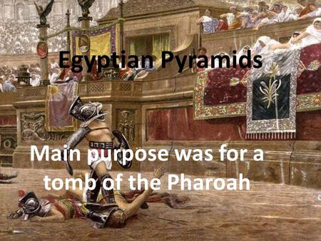 Egyptian Pyramids Main purpose was for a tomb of the Pharoah.