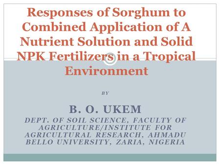 BY B. O. UKEM DEPT. OF SOIL SCIENCE, FACULTY OF AGRICULTURE/INSTITUTE FOR AGRICULTURAL RESEARCH, AHMADU BELLO UNIVERSITY, ZARIA, NIGERIA Responses of.