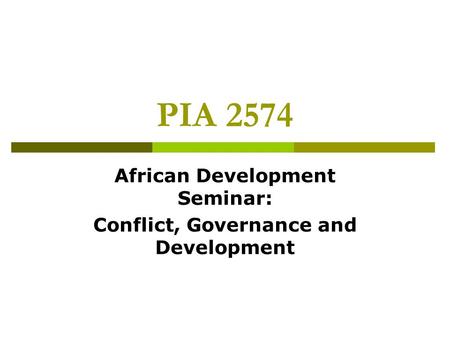 PIA 2574 African Development Seminar: Conflict, Governance and Development.