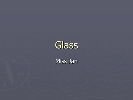 Glass Miss Jan. Page 46 practical 1. Cut glass – use file 2. “Melt” glass and smooth the end of the tube 3. Heat the middle of the tube, then put the.