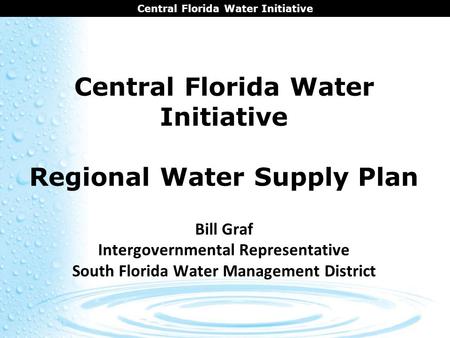 CENTRAL FLORIDA COORDINATION AREA Central Florida Water Initiative Central Florida Water Initiative Regional Water Supply Plan Bill Graf Intergovernmental.