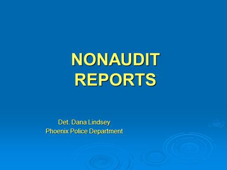 NONAUDIT REPORTS Det. Dana Lindsey Phoenix Police Department.