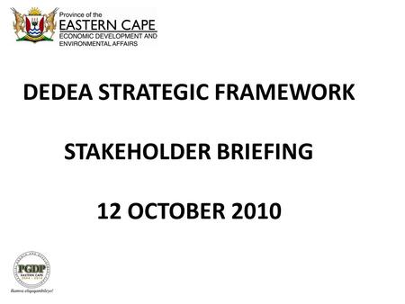 DEDEA STRATEGIC FRAMEWORK STAKEHOLDER BRIEFING 12 OCTOBER 2010.