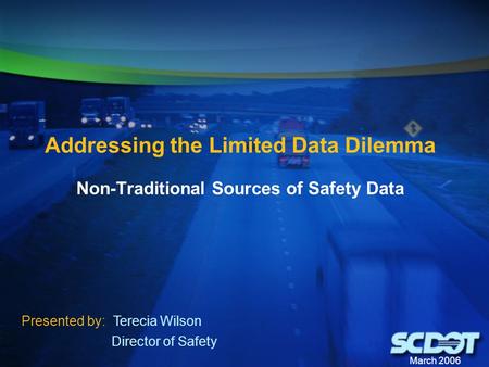 March 2006 Addressing the Limited Data Dilemma Non-Traditional Sources of Safety Data Presented by: Terecia Wilson Director of Safety.