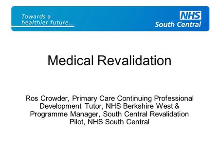 Ros Crowder, Primary Care Continuing Professional Development Tutor, NHS Berkshire West & Programme Manager, South Central Revalidation Pilot, NHS South.