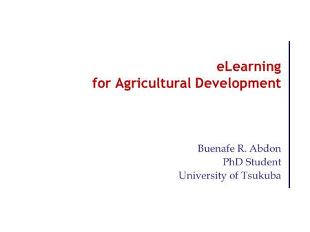 ELearning for Agricultural Development Buenafe R. Abdon PhD Student University of Tsukuba.