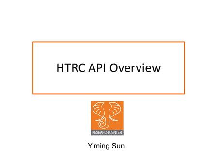 HTRC API Overview Yiming Sun. HTRC Architecture Data API Portal access Direct programmatic access (by programs running on HTRC machines) Security (OAuth2)