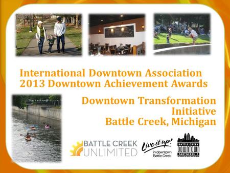 International Downtown Association 2013 Downtown Achievement Awards Downtown Transformation Initiative Battle Creek, Michigan.