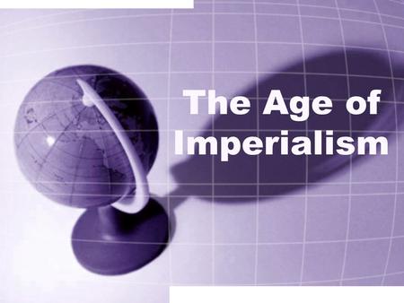 The Age of Imperialism. Definition Process by which one state, with superior military strength and more advanced technology, imposes its control over.