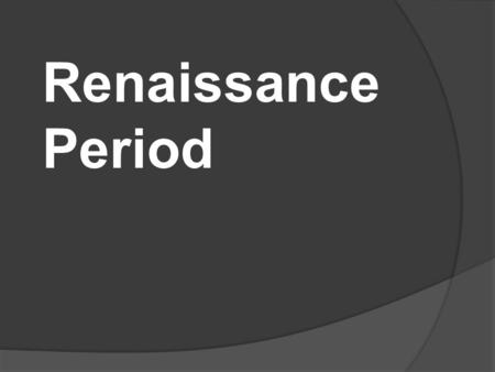 Renaissance Period. Society Church less powerful because of reformation Humanism Printing press spread learning Educated people taught music Musical activity.