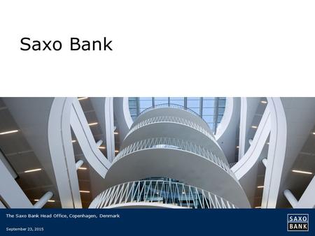 Saxo Bank The Saxo Bank Head Office, Copenhagen, Denmark September 23, 2015.