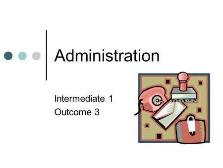 Administration Intermediate 1 Outcome 3. LO3 Mail Handling Filing Reprographics Reception Organisation Charts E-diaries Petty Cash.