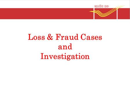 Loss & Fraud Cases and Investigation. Why Fraud Cases ? Non-observance rules and procedures Negligence Over dependency on sub-ordinates Laxity in Supervision.