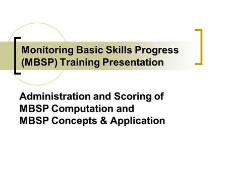 Monitoring Basic Skills Progress (MBSP) Training Presentation