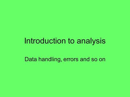 Introduction to analysis Data handling, errors and so on.