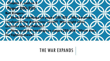 THE WAR EXPANDS Chapter 7, section 2 Pages 200-205 Bell Ringers: 1. Read the headings on pages 200-201. Who becomes involved in the Americans’ revolt?