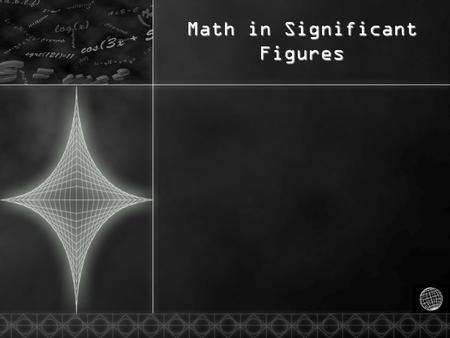 Math in Significant Figures. Significant Figures in Measurement and Calculations AAAA successful chemistry student habitually labels all numbers,