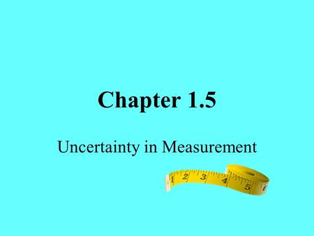 Chapter 1.5 Uncertainty in Measurement. Exact Numbers Values that are known exactly Numbers obtained from counting The number 1 in conversions Exactly.