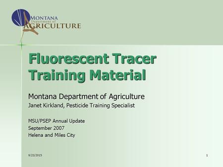 9/23/20151 Fluorescent Tracer Training Material Montana Department of Agriculture Janet Kirkland, Pesticide Training Specialist MSU/PSEP Annual Update.