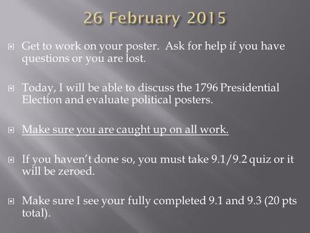  Get to work on your poster. Ask for help if you have questions or you are lost.  Today, I will be able to discuss the 1796 Presidential Election and.