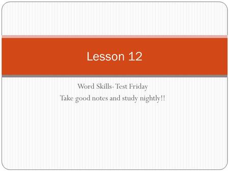 Word Skills- Test Friday Take good notes and study nightly!! Lesson 12.