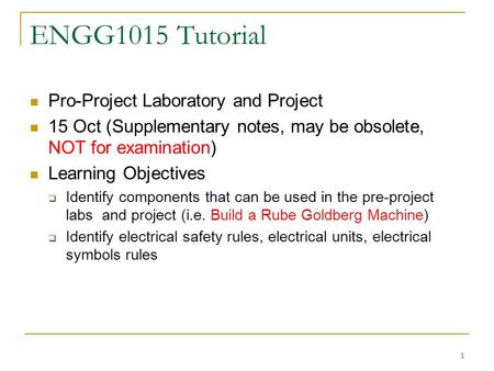 1 ENGG1015 Tutorial Pro-Project Laboratory and Project 15 Oct (Supplementary notes, may be obsolete, NOT for examination) Learning Objectives  Identify.