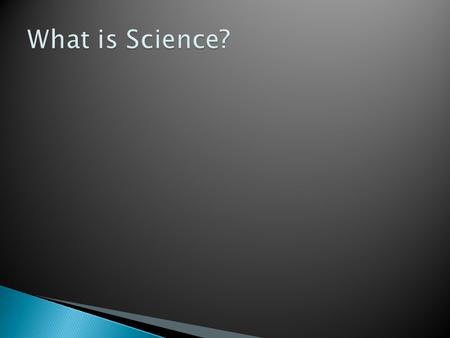  A process of discovery; a way of knowing.  It is also a body of knowledge. It is a collection of unified insights about nature supported by facts.