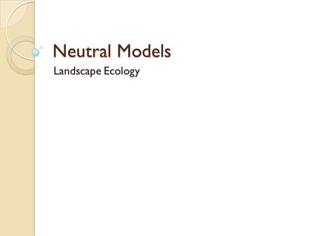 Neutral Models Landscape Ecology. Questions/Comments.