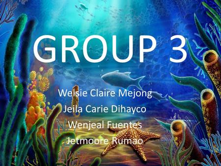 GROUP 3 Welsie Claire Mejong Jeila Carie Dihayco Wenjeal Fuentes Jetmoore Rumao.