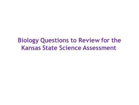 Biology Questions to Review for the Kansas State Science Assessment.