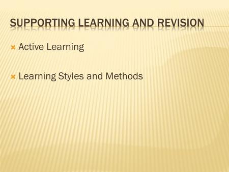  Active Learning  Learning Styles and Methods. Encourage your child to ACTIVELY learn rather than PASSIVELY learn.