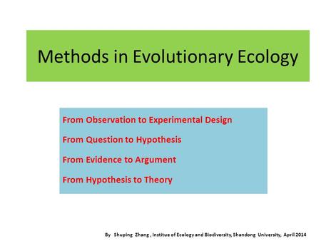 Methods in Evolutionary Ecology From Observation to Experimental Design From Question to Hypothesis From Evidence to Argument From Hypothesis to Theory.