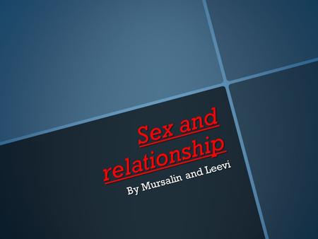 Sex and relationship By Mursalin and Leevi. Stages of puberty for men  Hair on bullocks (penis)  More muscular  grumpy  Voice breaks  Be able to.