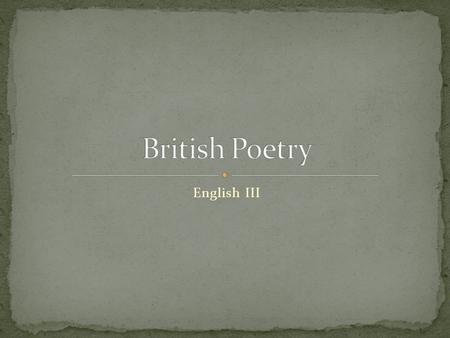 English III. Poetry is… Lullaby, nursery rhyme, favorite song, Shakespearian sonnet, limerick Poetry is different from prose in that it makes the usual.