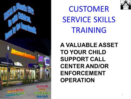 CUSTOMER SERVICE SKILLS TRAINING 1 A VALUABLE ASSET TO YOUR CHILD SUPPORT CALL CENTER AND/OR ENFORCEMENT OPERATION.