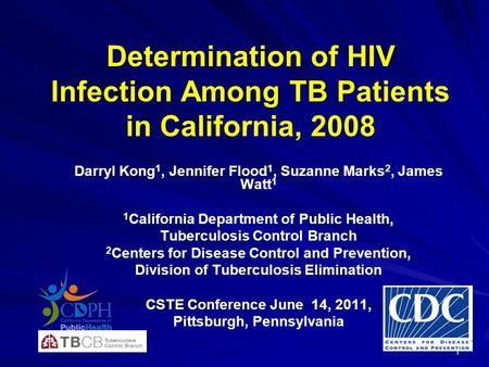 Determination of HIV Infection Among TB Patients in California, 2008 Darryl Kong 1, Jennifer Flood 1, Suzanne Marks 2, James Watt 1 1 California Department.