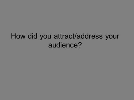 How did you attract/address your audience?. Our target audience is Males between 15 and 24. Due to this we have certified our film as a 15. We have chosen.