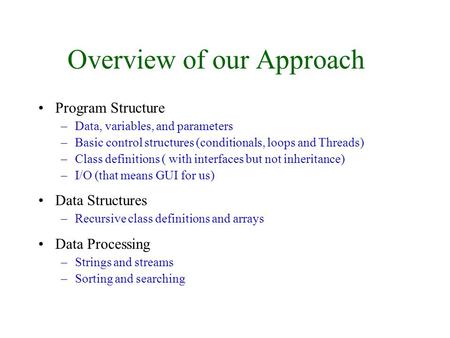 Overview of our Approach Program Structure –Data, variables, and parameters –Basic control structures (conditionals, loops and Threads) –Class definitions.