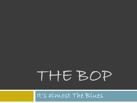 THE BOP It’s almost The Blues. The BOP history  A recent invention, the Bop was created by Afaa Michael Weaver during a summer retreat of the African.