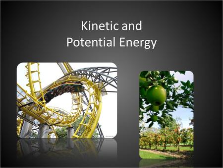 Kinetic and Potential Energy