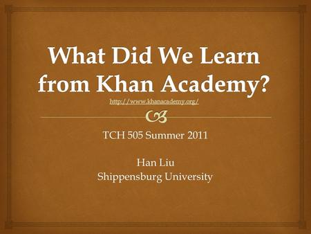 TCH 505 Summer 2011 Han Liu Shippensburg University.