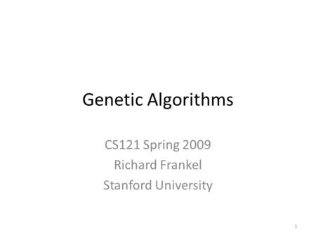 Genetic Algorithms CS121 Spring 2009 Richard Frankel Stanford University 1.